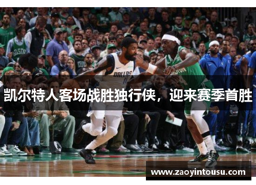 凯尔特人客场战胜独行侠，迎来赛季首胜