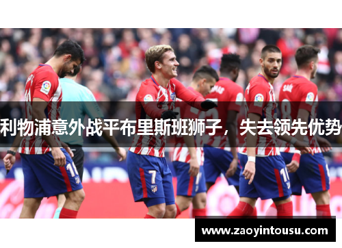 利物浦意外战平布里斯班狮子，失去领先优势