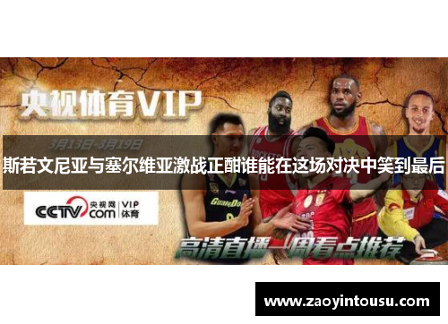 斯若文尼亚与塞尔维亚激战正酣谁能在这场对决中笑到最后
