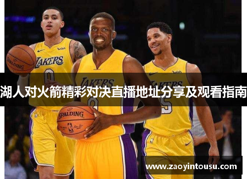 湖人对火箭精彩对决直播地址分享及观看指南